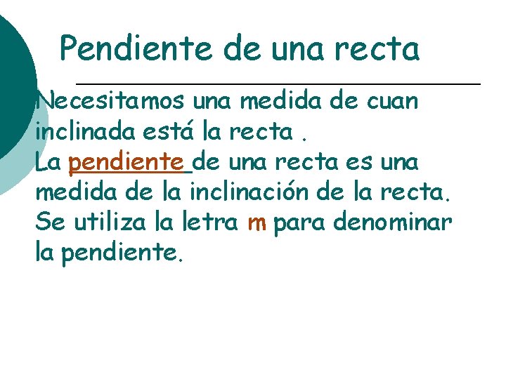 Pendiente de una recta Necesitamos una medida de cuan inclinada está la recta. La