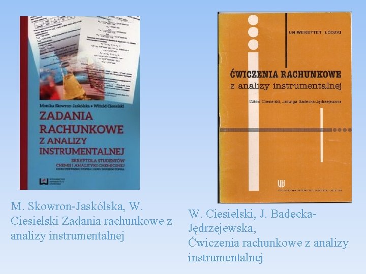 M. Skowron-Jaskólska, W. Ciesielski Zadania rachunkowe z analizy instrumentalnej W. Ciesielski, J. Badecka. Jędrzejewska,