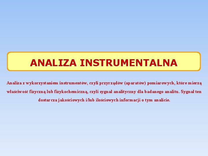 ANALIZA INSTRUMENTALNA Analiza z wykorzystaniem instrumentów, czyli przyrządów (aparatów) pomiarowych, które mierzą właściwość fizyczną