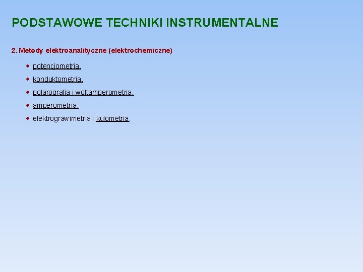 PODSTAWOWE TECHNIKI INSTRUMENTALNE 2. Metody elektroanalityczne (elektrochemiczne) potencjometria, konduktometria, polarografia i woltamperometria, elektrograwimetria i