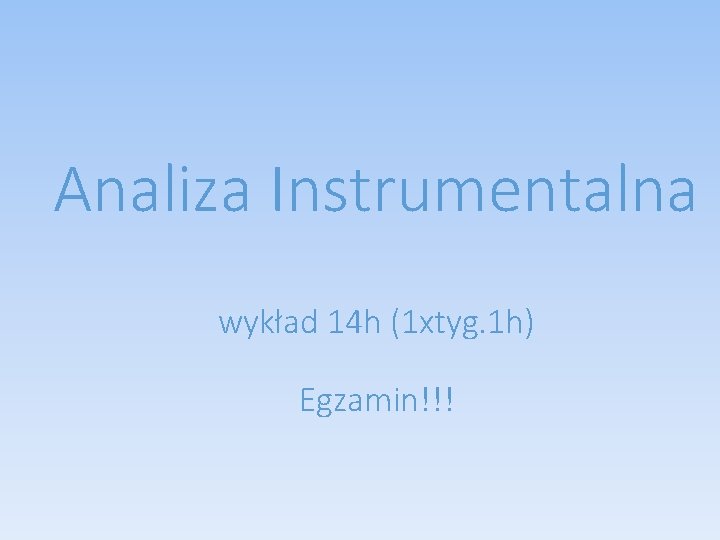 Analiza Instrumentalna wykład 14 h (1 xtyg. 1 h) Egzamin!!! 