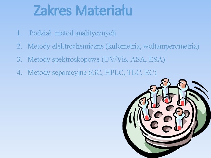 Zakres Materiału 1. Podział metod analitycznych 2. Metody elektrochemiczne (kulometria, woltamperometria) 3. Metody spektroskopowe