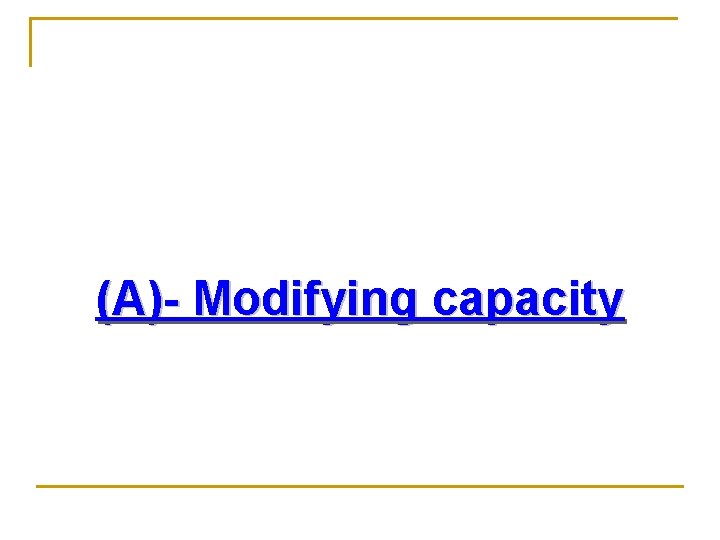 (A)- Modifying capacity 