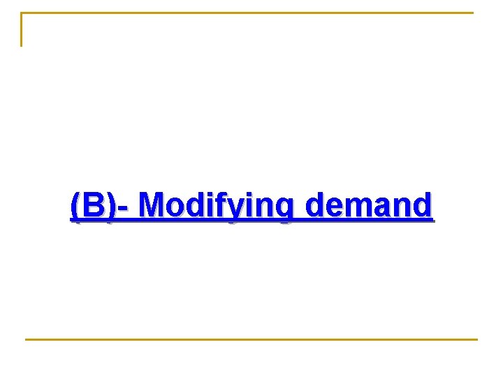 (B)- Modifying demand 