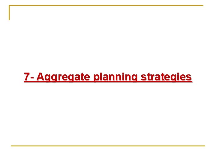 7 - Aggregate planning strategies 