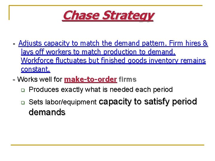 Chase Strategy - Adjusts capacity to match the demand pattern. Firm hires & lays