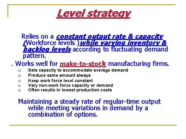Level strategy Relies on a constant output rate & capacity (Workforce levels )while varying