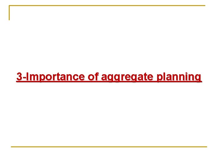 3 -Importance of aggregate planning 