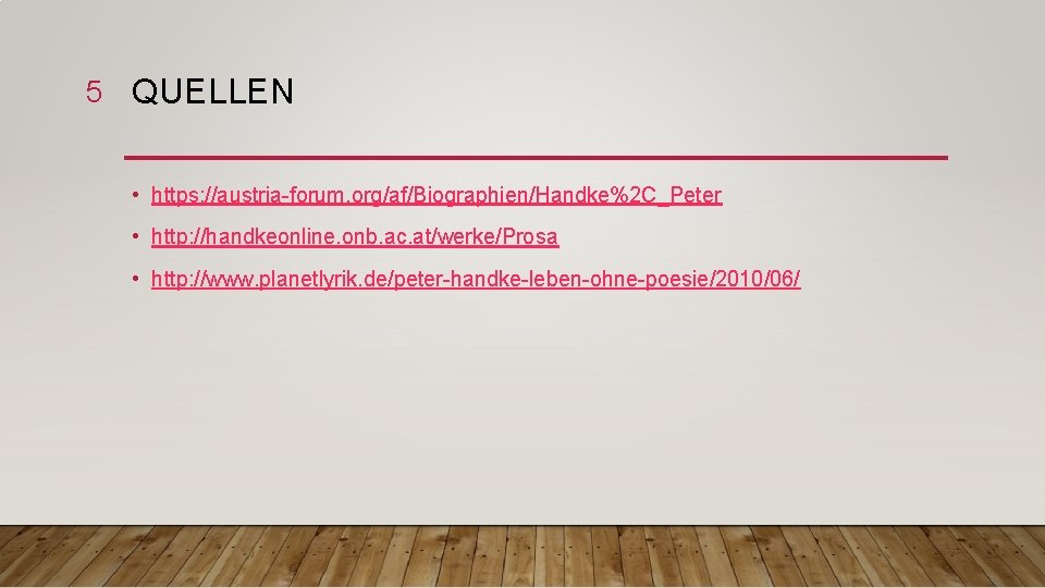 5 QUELLEN • https: //austria-forum. org/af/Biographien/Handke%2 C_Peter • http: //handkeonline. onb. ac. at/werke/Prosa •