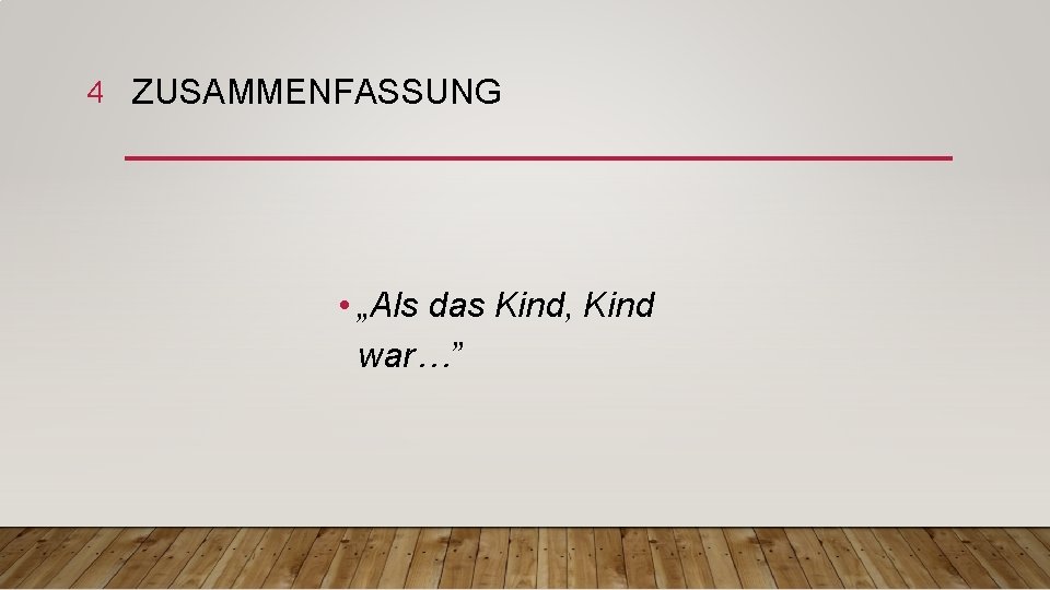 4 ZUSAMMENFASSUNG • „Als das Kind, Kind war…” 