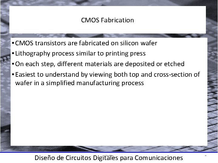 CMOS Fabrication • CMOS transistors are fabricated on silicon wafer • Lithography process similar