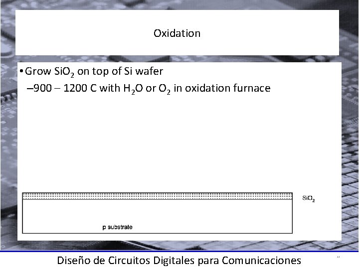 Oxidation • Grow Si. O 2 on top of Si wafer – 900 –