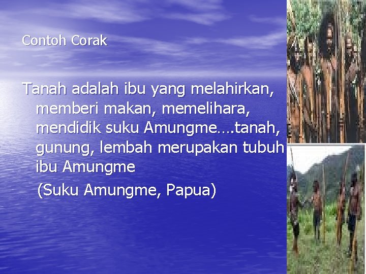Contoh Corak Tanah adalah ibu yang melahirkan, memberi makan, memelihara, mendidik suku Amungme…. tanah,