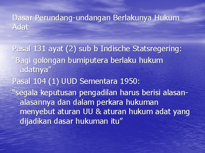 Dasar Perundang-undangan Berlakunya Hukum Adat Pasal 131 ayat (2) sub b Indische Statsregering: “Bagi