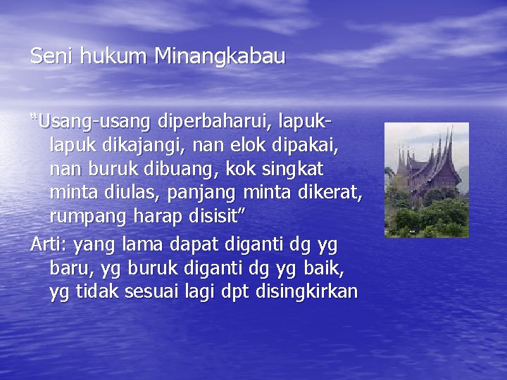 Seni hukum Minangkabau “Usang-usang diperbaharui, lapuk dikajangi, nan elok dipakai, nan buruk dibuang, kok