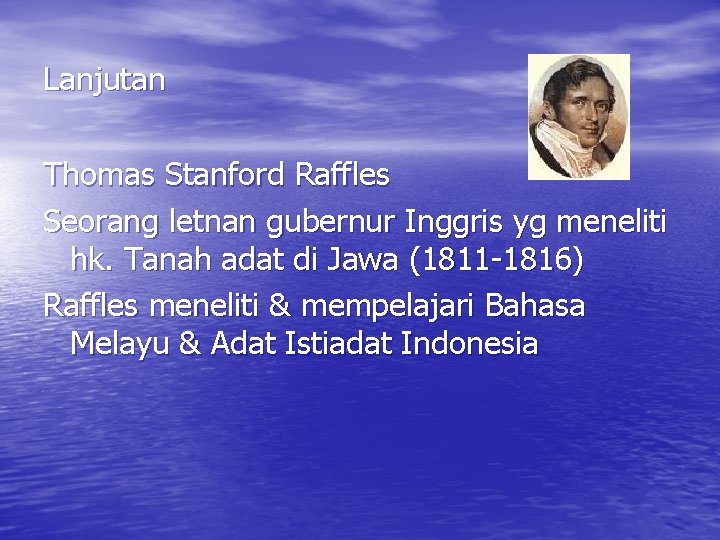 Lanjutan Thomas Stanford Raffles Seorang letnan gubernur Inggris yg meneliti hk. Tanah adat di