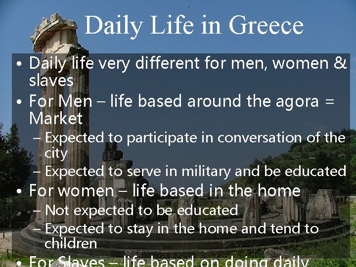 Daily Life in Greece • Daily life very different for men, women & slaves