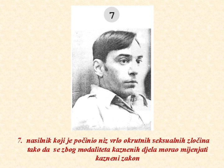 7. nasilnik koji je počinio niz vrlo okrutnih seksualnih zločina tako da se zbog