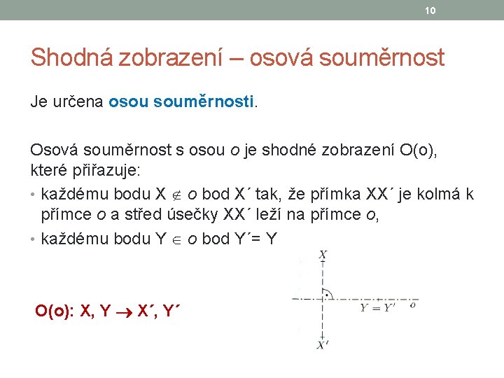 10 Shodná zobrazení – osová souměrnost Je určena osou souměrnosti. Osová souměrnost s osou