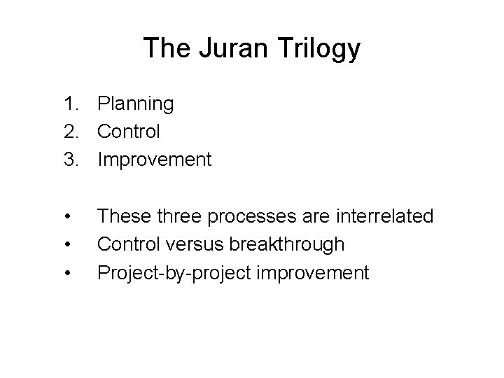 The Juran Trilogy 1. Planning 2. Control 3. Improvement • • • These three