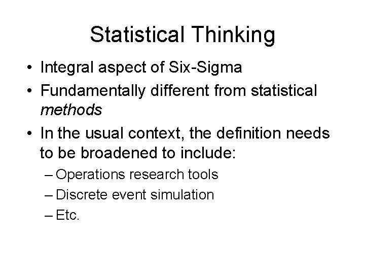 Statistical Thinking • Integral aspect of Six-Sigma • Fundamentally different from statistical methods •