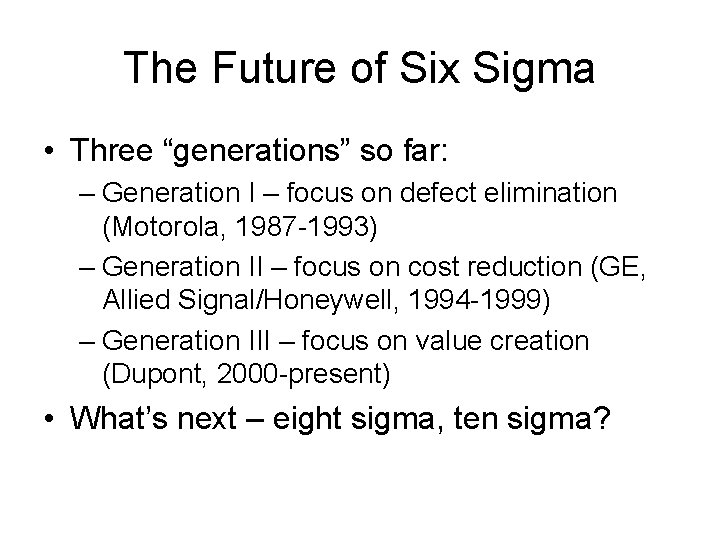 The Future of Six Sigma • Three “generations” so far: – Generation I –