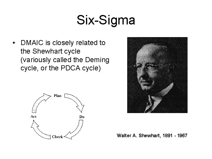 Six-Sigma • DMAIC is closely related to the Shewhart cycle (variously called the Deming