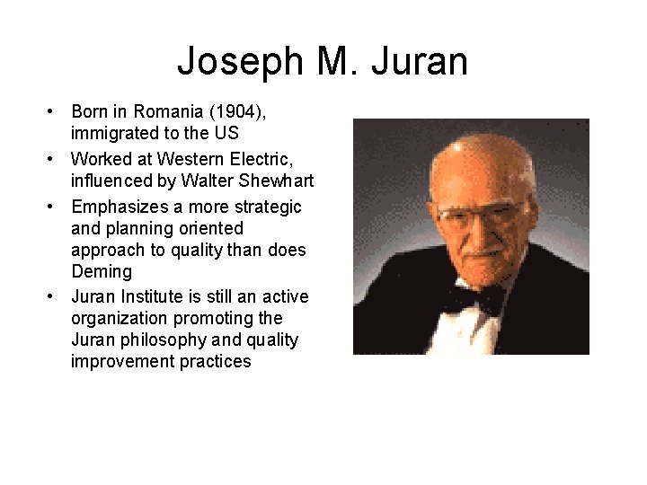 Joseph M. Juran • Born in Romania (1904), immigrated to the US • Worked