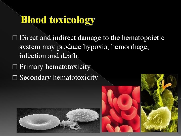 Blood toxicology � Direct and indirect damage to the hematopoietic system may produce hypoxia,