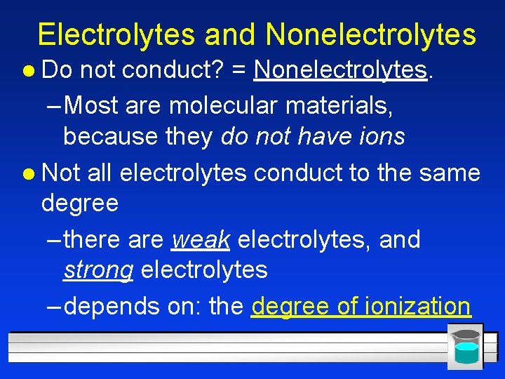 Electrolytes and Nonelectrolytes l Do not conduct? = Nonelectrolytes. – Most are molecular materials,