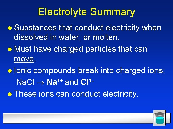 Electrolyte Summary l Substances that conduct electricity when dissolved in water, or molten. l