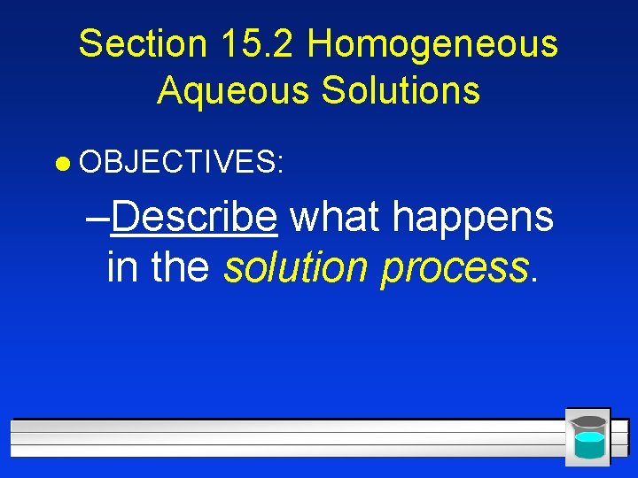 Section 15. 2 Homogeneous Aqueous Solutions l OBJECTIVES: –Describe what happens in the solution