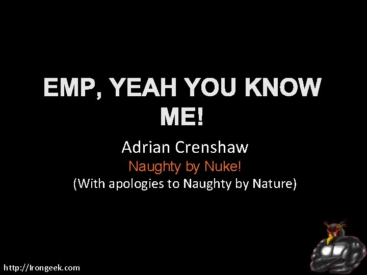 Adrian Crenshaw Naughty by Nuke! (With apologies to Naughty by Nature) http: //Irongeek. com