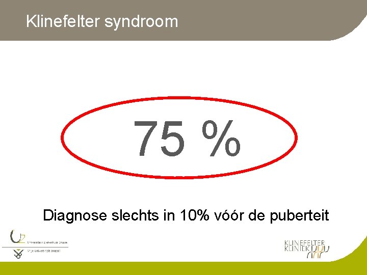 Klinefelter syndroom 75 % Diagnose slechts in 10% vóór de puberteit 