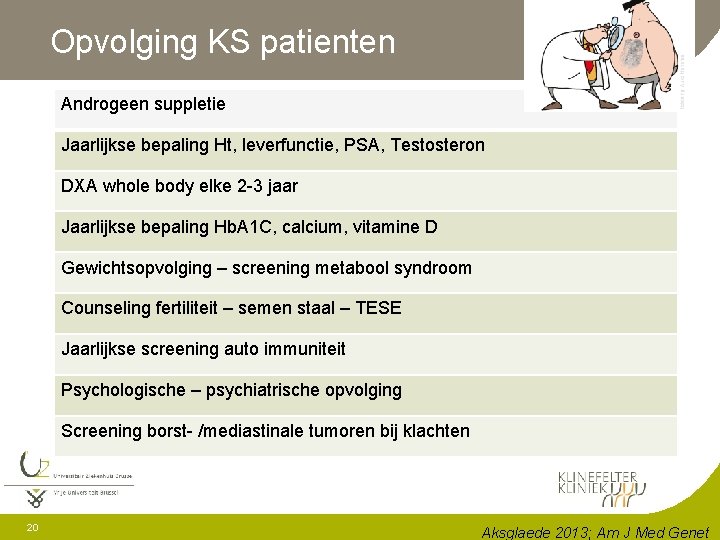 Opvolging KS patienten Androgeen suppletie Jaarlijkse bepaling Ht, leverfunctie, PSA, Testosteron DXA whole body