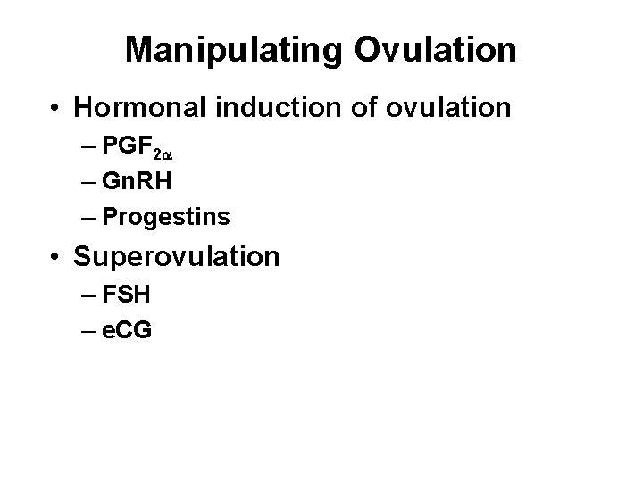 Manipulating Ovulation • Hormonal induction of ovulation – PGF 2 – Gn. RH –
