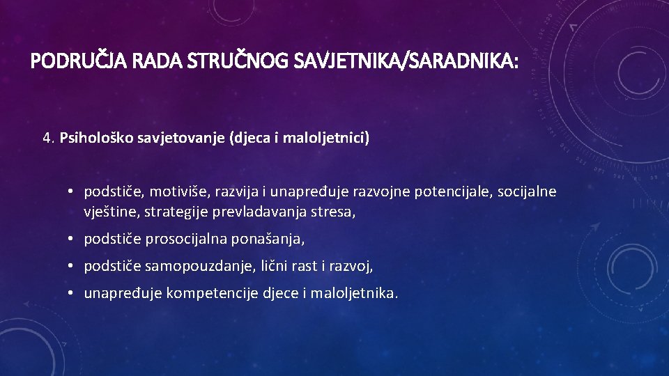 PODRUČJA RADA STRUČNOG SAVJETNIKA/SARADNIKA: 4. Psihološko savjetovanje (djeca i maloljetnici) • podstiče, motiviše, razvija