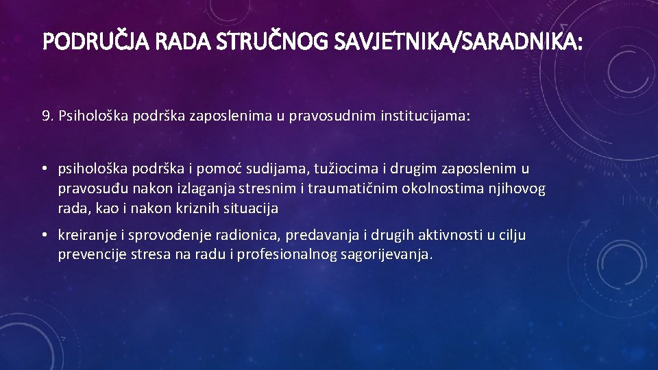 PODRUČJA RADA STRUČNOG SAVJETNIKA/SARADNIKA: 9. Psihološka podrška zaposlenima u pravosudnim institucijama: • psihološka podrška