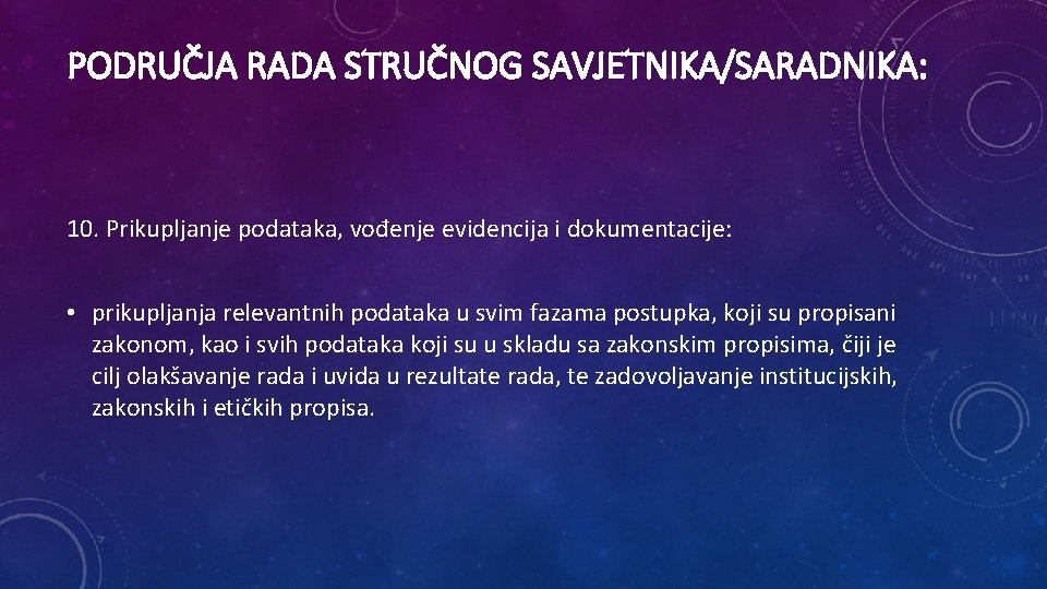 PODRUČJA RADA STRUČNOG SAVJETNIKA/SARADNIKA: 10. Prikupljanje podataka, vođenje evidencija i dokumentacije: • prikupljanja relevantnih