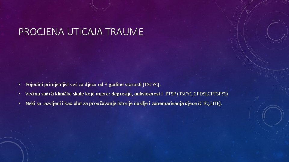 PROCJENA UTICAJA TRAUME • Pojedini primjenljivi već za djecu od 3 godine starosti (TSCYC).