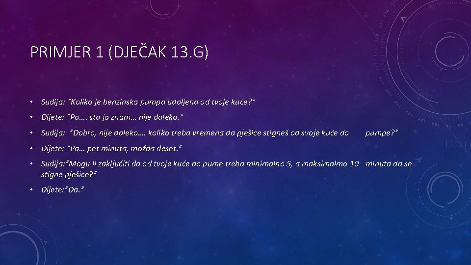 PRIMJER 1 (DJEČAK 13. G) • Sudija: “Koliko je benzinska pumpa udaljena od tvoje