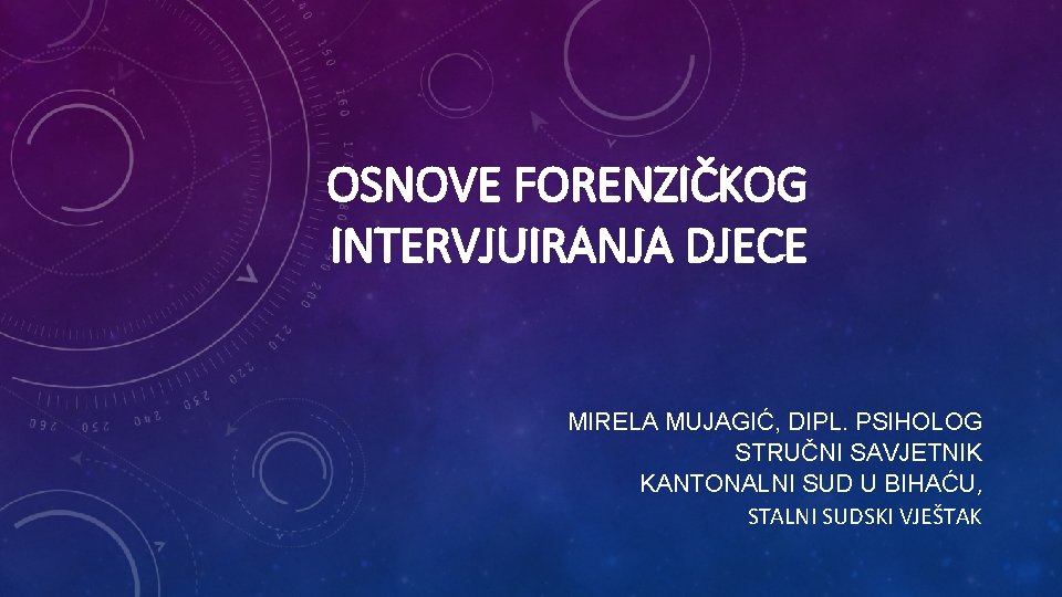 OSNOVE FORENZIČKOG INTERVJUIRANJA DJECE MIRELA MUJAGIĆ, DIPL. PSIHOLOG STRUČNI SAVJETNIK KANTONALNI SUD U BIHAĆU,