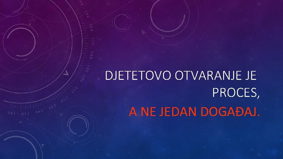 DJETETOVO OTVARANJE JE PROCES, A NE JEDAN DOGAĐAJ. 