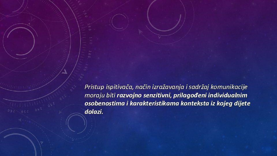 Pristup ispitivača, način izražavanja i sadržaj komunikacije moraju biti razvojno senzitivni, prilagođeni individualnim osobenostima