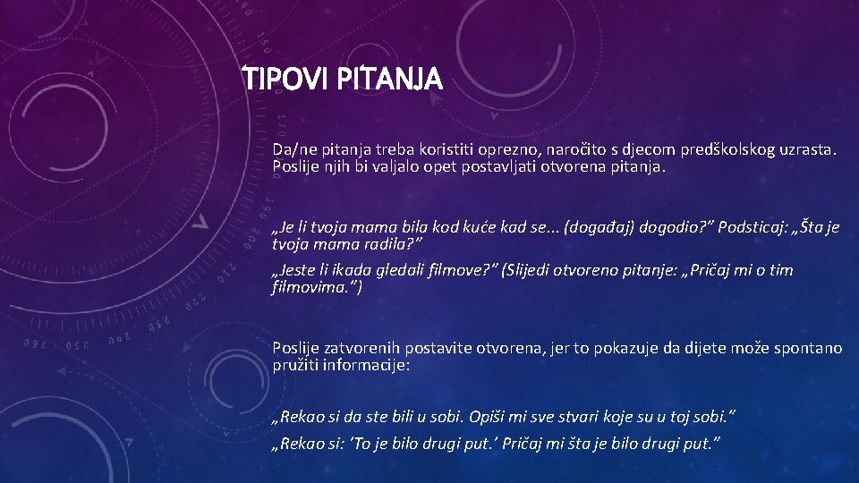 TIPOVI PITANJA Da/ne pitanja treba koristiti oprezno, naročito s djecom predškolskog uzrasta. Poslije njih