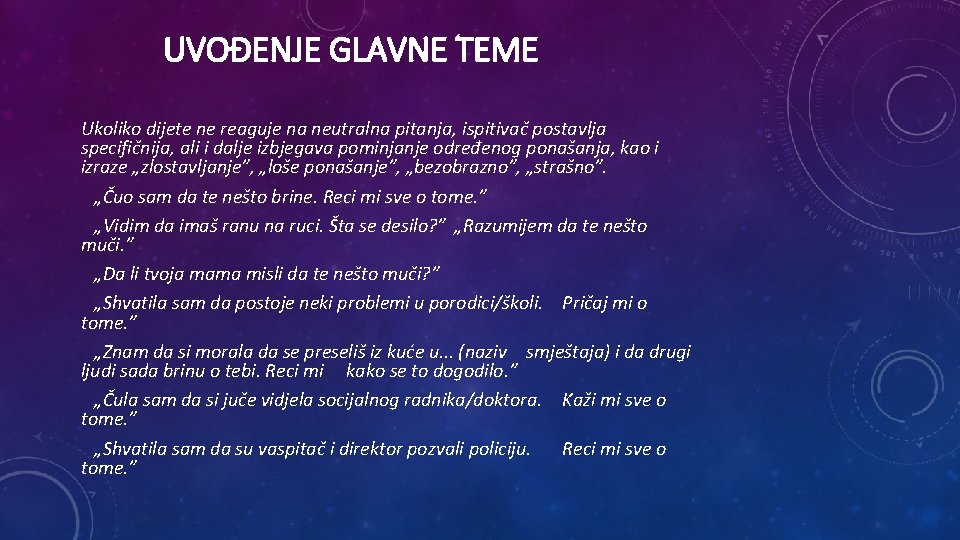 UVOĐENJE GLAVNE TEME Ukoliko dijete ne reaguje na neutralna pitanja, ispitivač postavlja specifičnija, ali