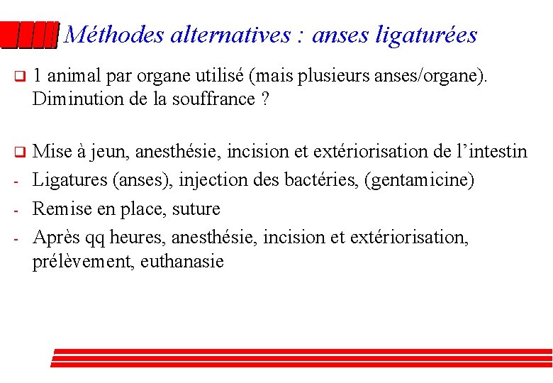 Méthodes alternatives : anses ligaturées q 1 animal par organe utilisé (mais plusieurs anses/organe).