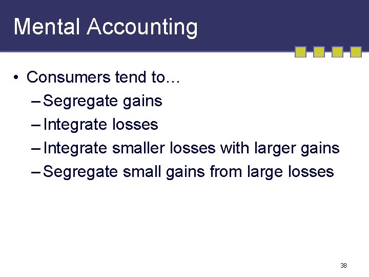 Mental Accounting • Consumers tend to… – Segregate gains – Integrate losses – Integrate