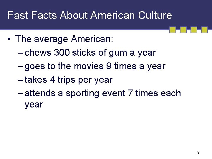 Fast Facts About American Culture • The average American: – chews 300 sticks of