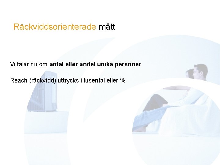 Räckviddsorienterade mått Vi talar nu om antal eller andel unika personer Reach (räckvidd) uttrycks